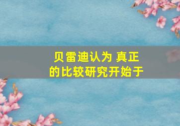 贝雷迪认为 真正的比较研究开始于